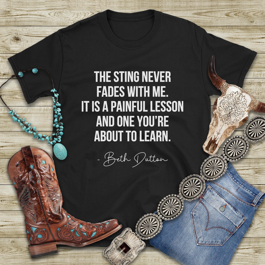 Yellowstone - The Sting Never Fades With Me- Beth Dutton Quote Bella Canvas Shirt